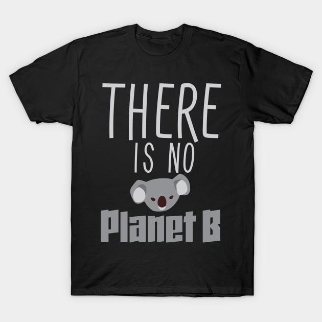 There Is No Planet B | Koala Koalas Bear Bears T-Shirt by DesignatedDesigner